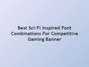 Best Sci-Fi Font Combos for Competitive Gaming Banners