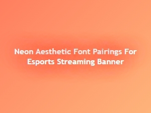 Neon Aesthetic Font Pairings for Esports Banners