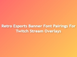 Retro Esports Banner Font Pairings for Twitch
